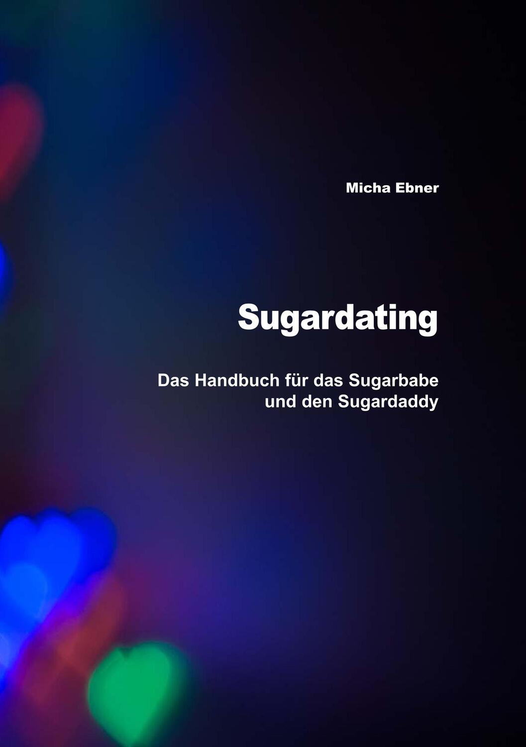 Cover: 9783749481217 | Sugardating | Das Handbuch für das Sugarbabe und den Sugardaddy | Buch