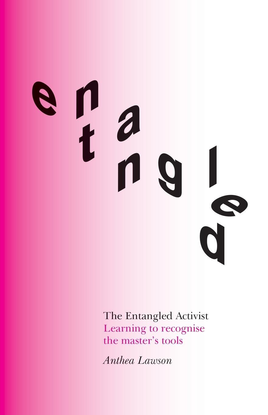 Cover: 9781914568039 | The Entangled Activist | Learning to recognise the master's tools