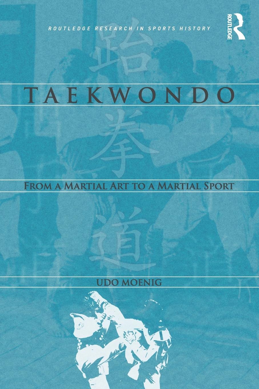 Cover: 9781138701458 | Taekwondo | From a Martial Art to a Martial Sport | Udo Moenig | Buch