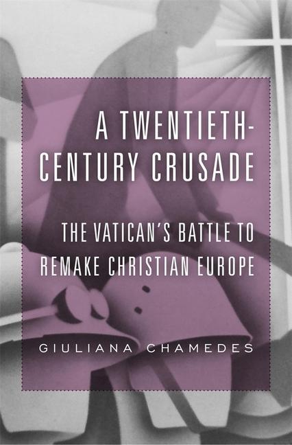 Cover: 9780674983427 | A Twentieth-Century Crusade | Giuliana Chamedes | Buch | Gebunden