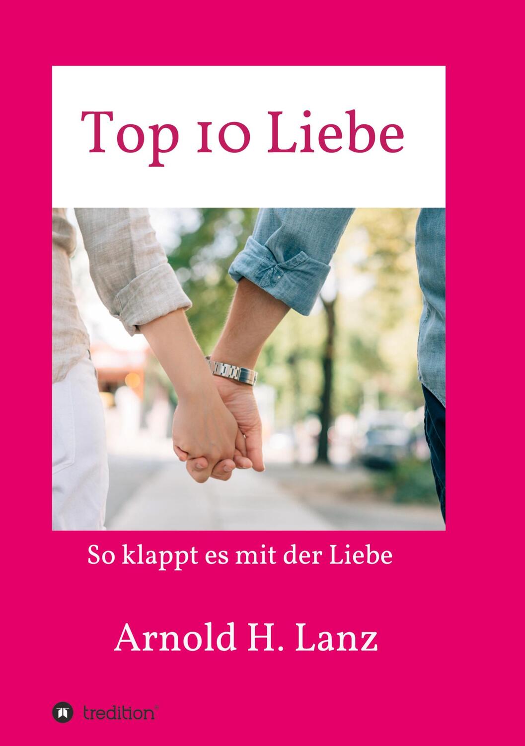 Cover: 9783748243380 | Top 10 Liebe | So klappt es mit der Liebe | Arnold H. Lanz | Buch