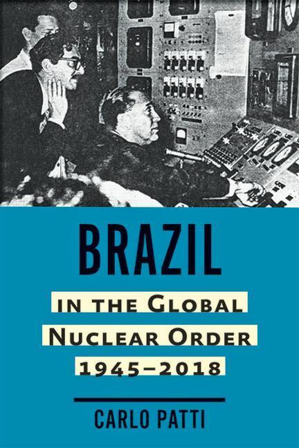 Cover: 9781421442877 | Brazil in the Global Nuclear Order, 1945-2018 | Carlo Patti | Buch