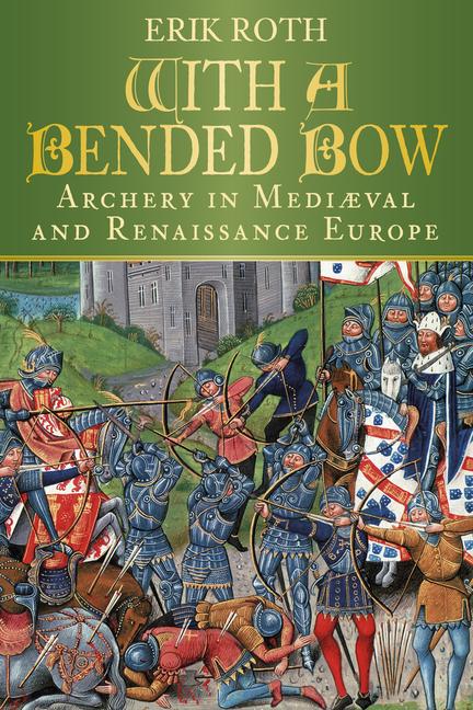 Cover: 9780750983747 | With a Bended Bow | Archery in Mediaeval and Renaissance Europe | Roth