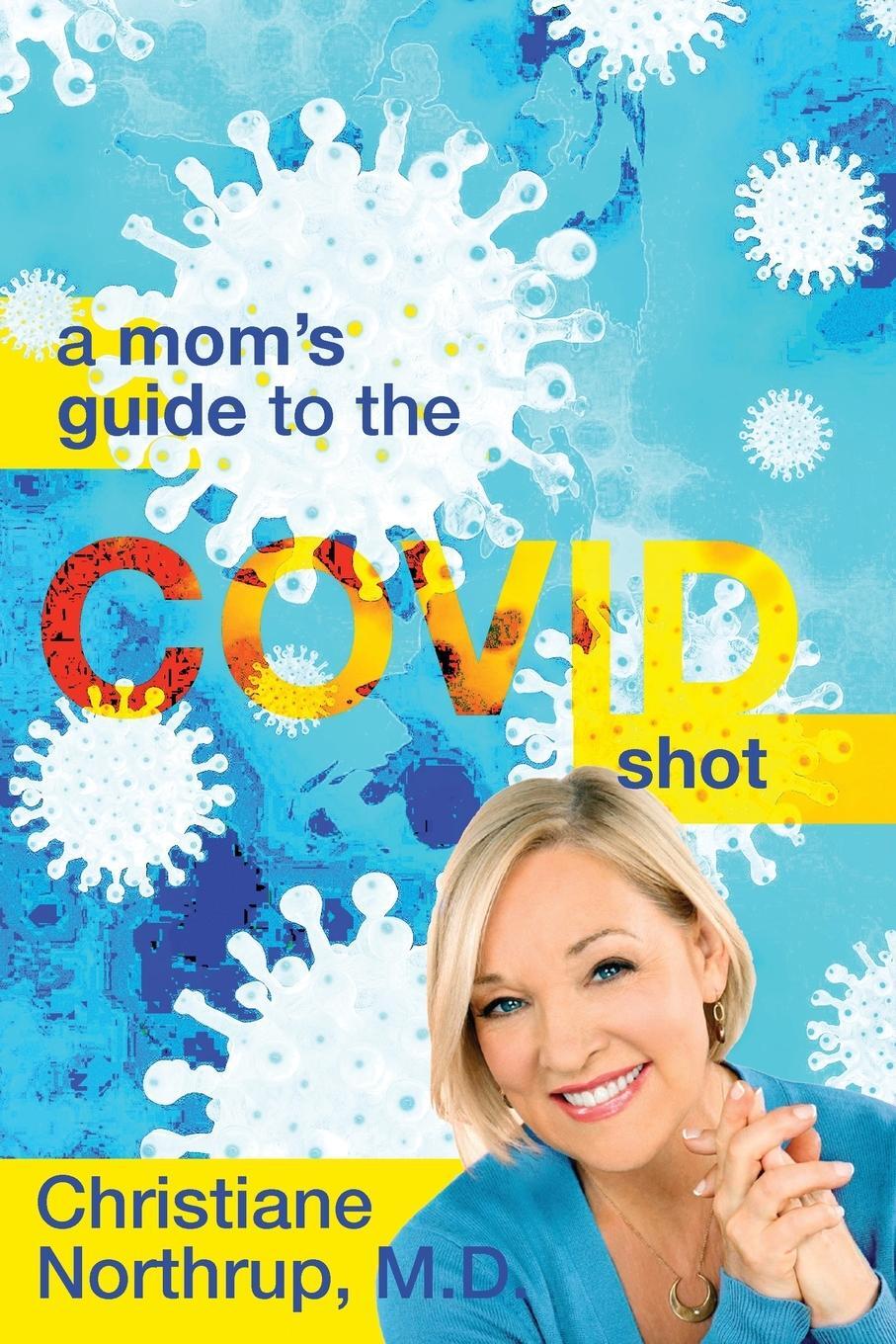 Cover: 9781736421765 | A Mom's Guide to the COVID Shot | M. D. Christiane Northrup | Buch