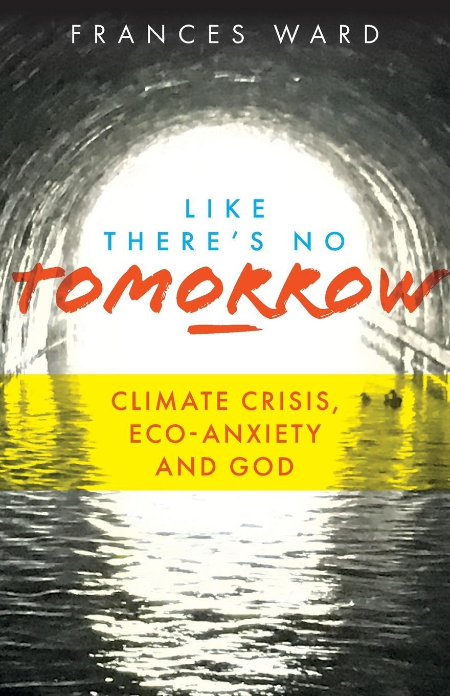 Cover: 9781789590883 | Like There's No Tomorrow | Climate Crisis, Eco-Anxiety and God | Ward