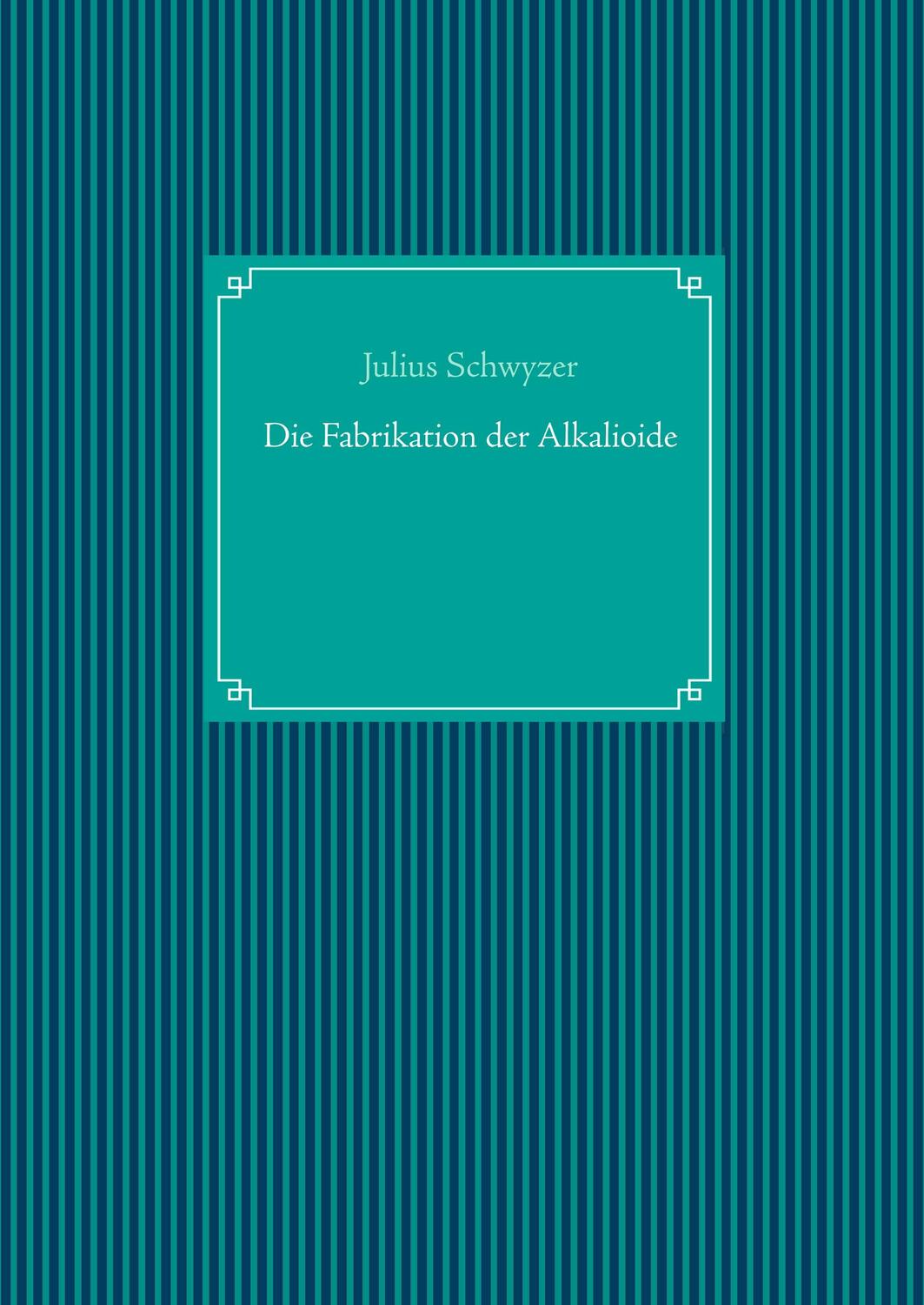 Cover: 9783750420052 | Die Fabrikation der Alkaloide | Julius Schwyzer | Buch | 132 S. | 2019