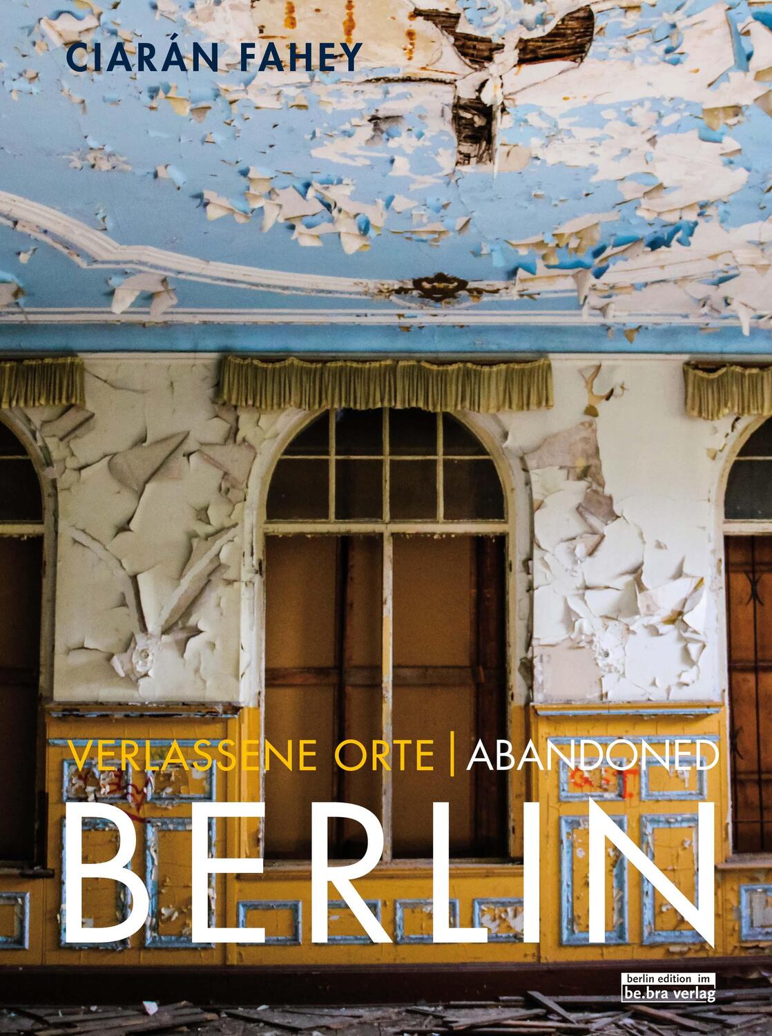 Cover: 9783814802084 | Verlassene Orte / Abandoned BERLIN | Ciaràn Fahey | Taschenbuch | 2019