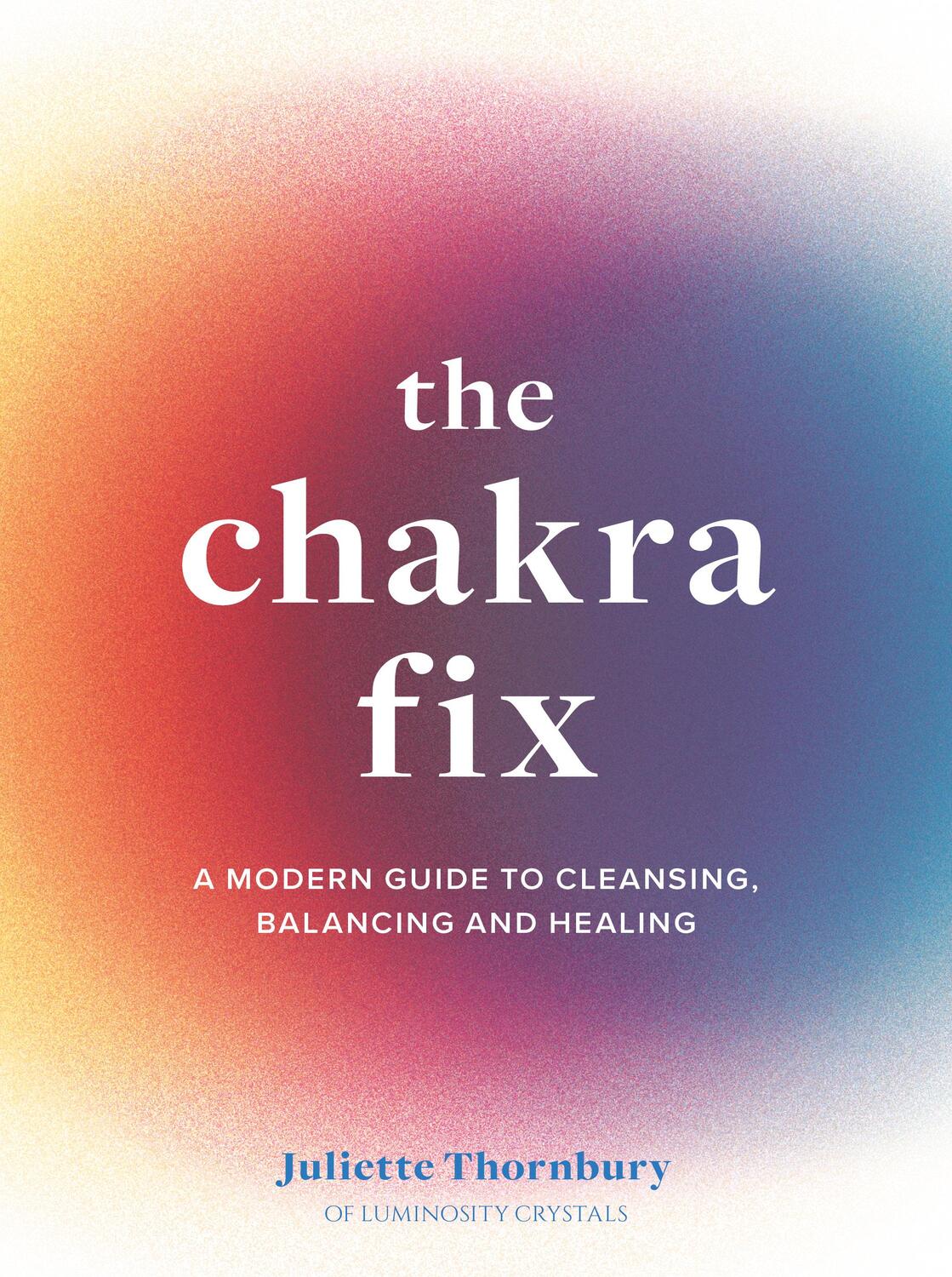 Cover: 9780711264885 | The Chakra Fix | A Modern Guide to Cleansing, Balancing and Healing