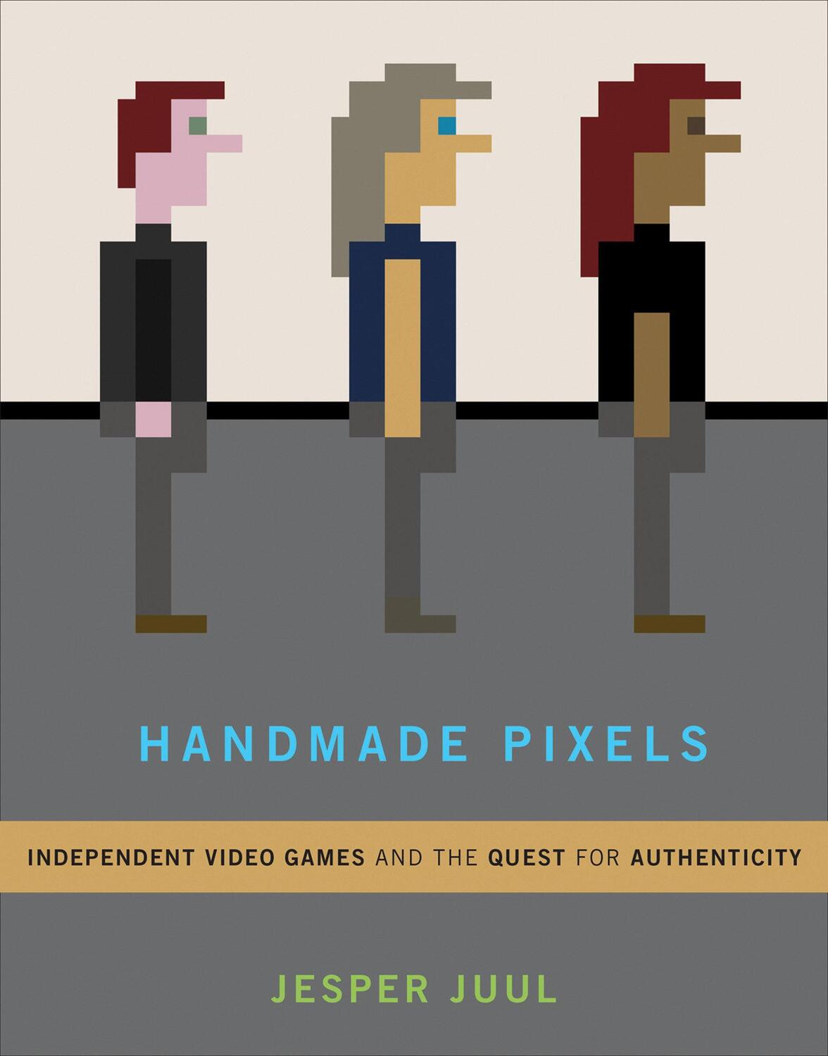 Cover: 9780262042796 | Handmade Pixels: Independent Video Games and the Quest for...