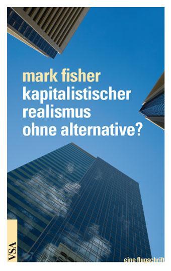 Kapitalistischer Realismus ohne Alternative? - Fisher, Mark