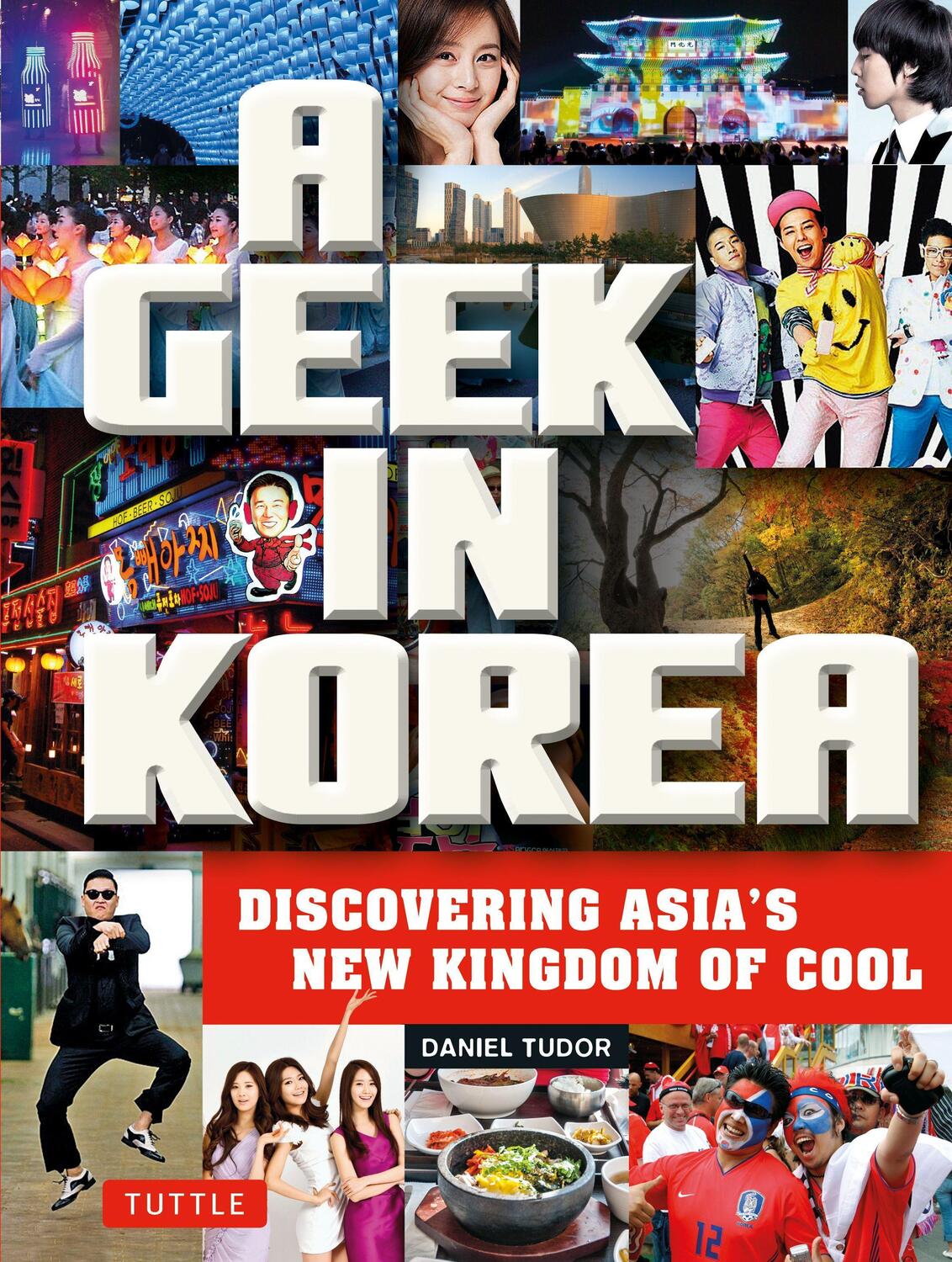 Cover: 9780804843843 | A Geek in Korea: Discovering Asia's New Kingdom of Cool | Daniel Tudor