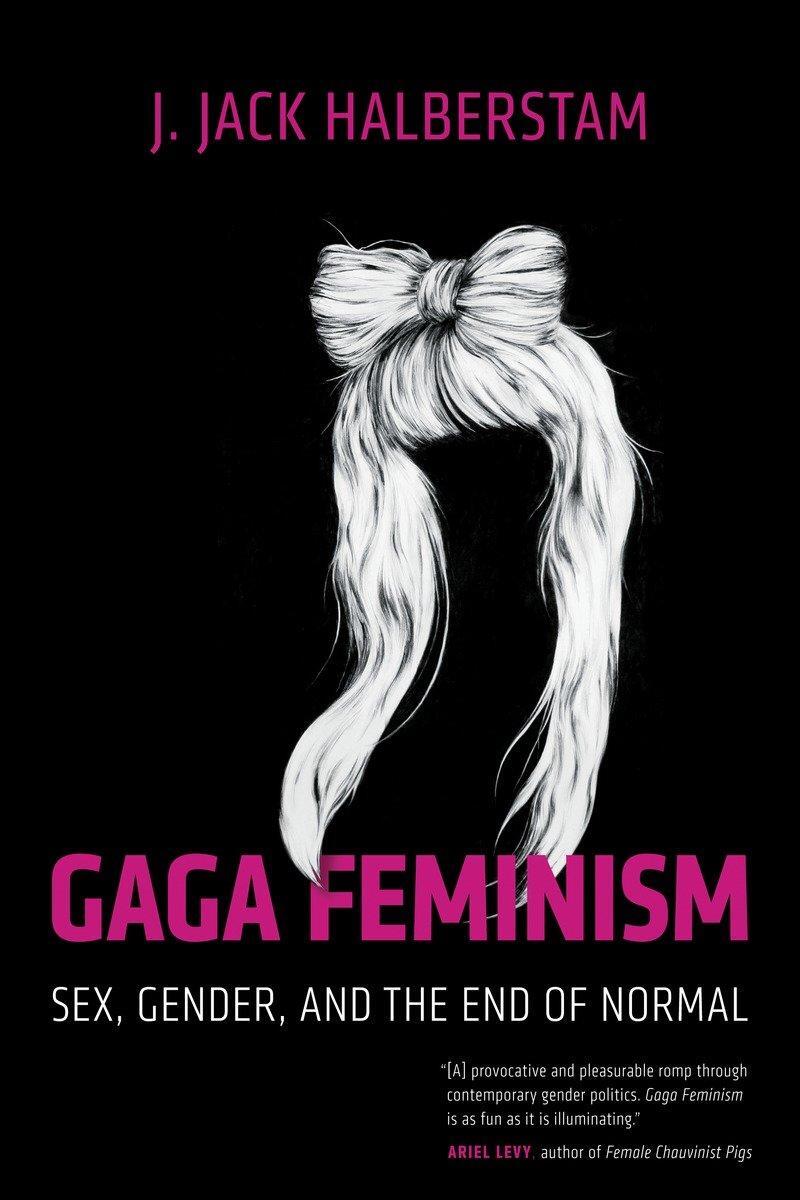 Cover: 9780807010976 | Gaga Feminism: Sex, Gender, and the End of Normal | J. Jack Halberstam