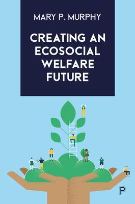 Cover: 9781447363569 | Creating an Ecosocial Welfare Future | Mary P. Murphy | Taschenbuch