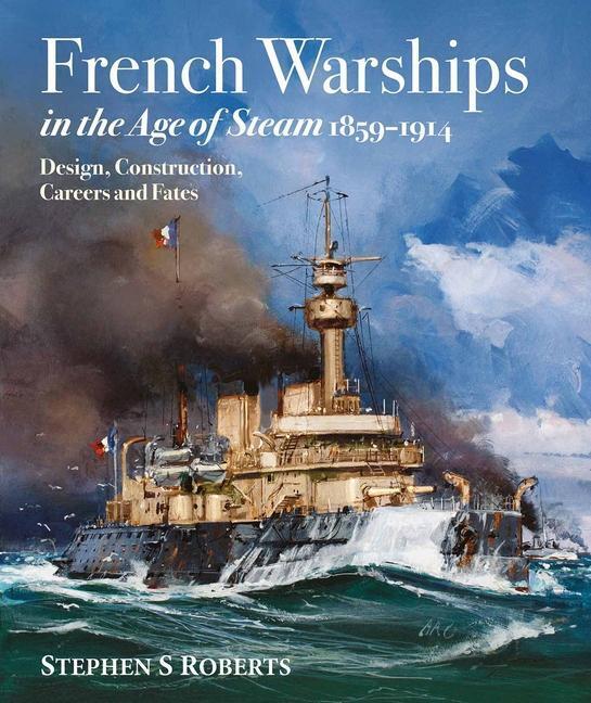 Cover: 9781526745330 | French Warships in the Age of Steam 1859-1914 | Stephen S. Roberts