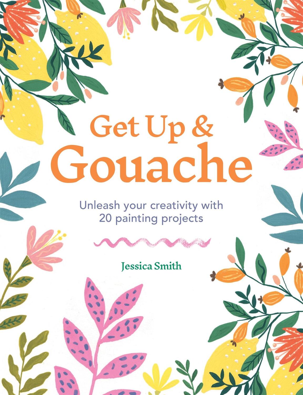 Cover: 9781781577196 | Get Up &amp; Gouache | Unleash your creativity with 20 painting projects