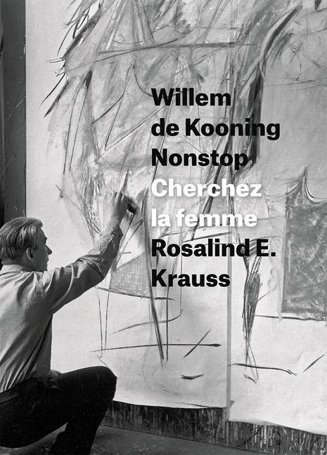 Cover: 9780226267449 | Willem de Kooning Nonstop | Cherchez la femme | Rosalind E. Krauss