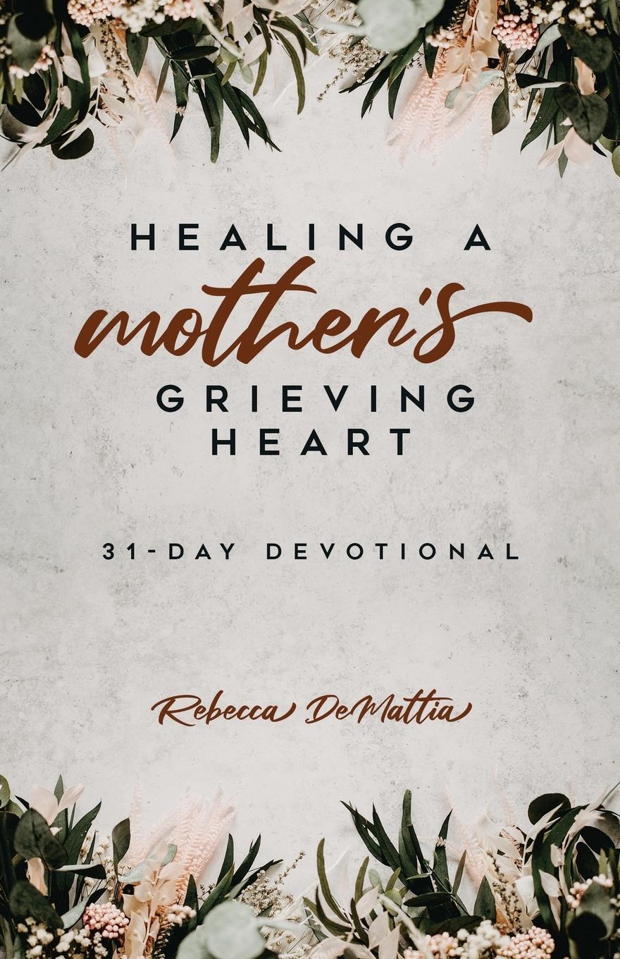 Cover: 9798887380810 | Healing a Mother's Grieving Heart | 31-Day Devotional | Demattia