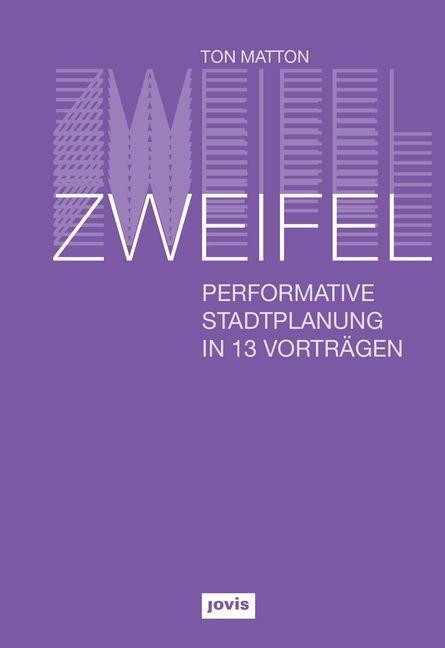 Cover: 9783868595536 | Zweifel | Performative Stadtplanung in 13 Vorträgen | Ton Matton