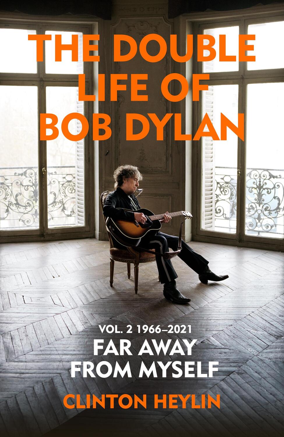 Cover: 9781847925893 | The Double Life of Bob Dylan Volume 2: 1966-2021 | Clinton Heylin