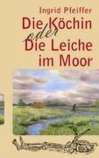 Cover: 9783833484506 | Die Köchin oder Die Leiche im Moor | Ingrid Pfeiffer | Taschenbuch