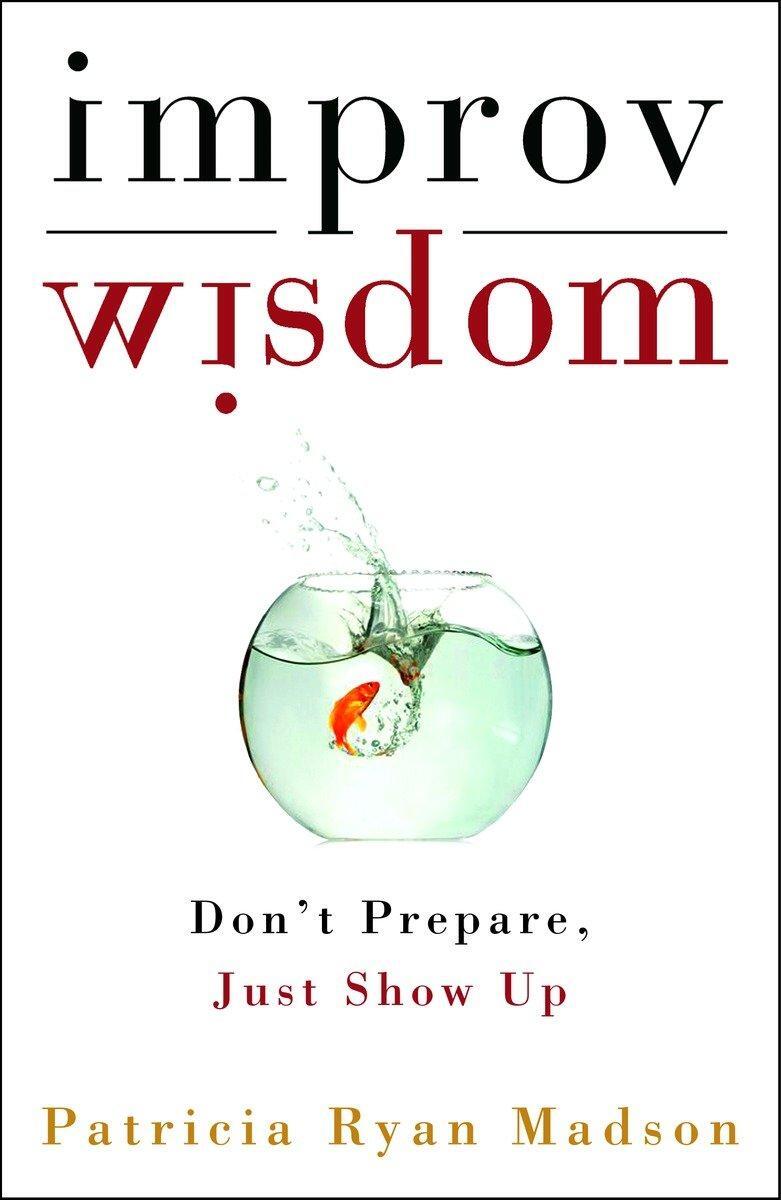 Cover: 9781400081882 | Improv Wisdom | Don't Prepare, Just Show Up | Patricia Ryan Madson