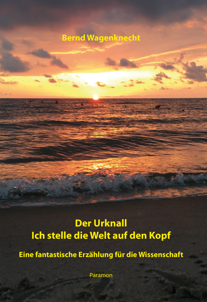 Cover: 9783038307884 | Der Urknall - Ich stelle die Welt auf den Kopf | Bernd Wagenknecht