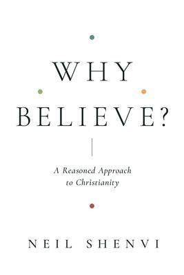Cover: 9781433579387 | Why Believe? | A Reasoned Approach to Christianity | Neil Shenvi