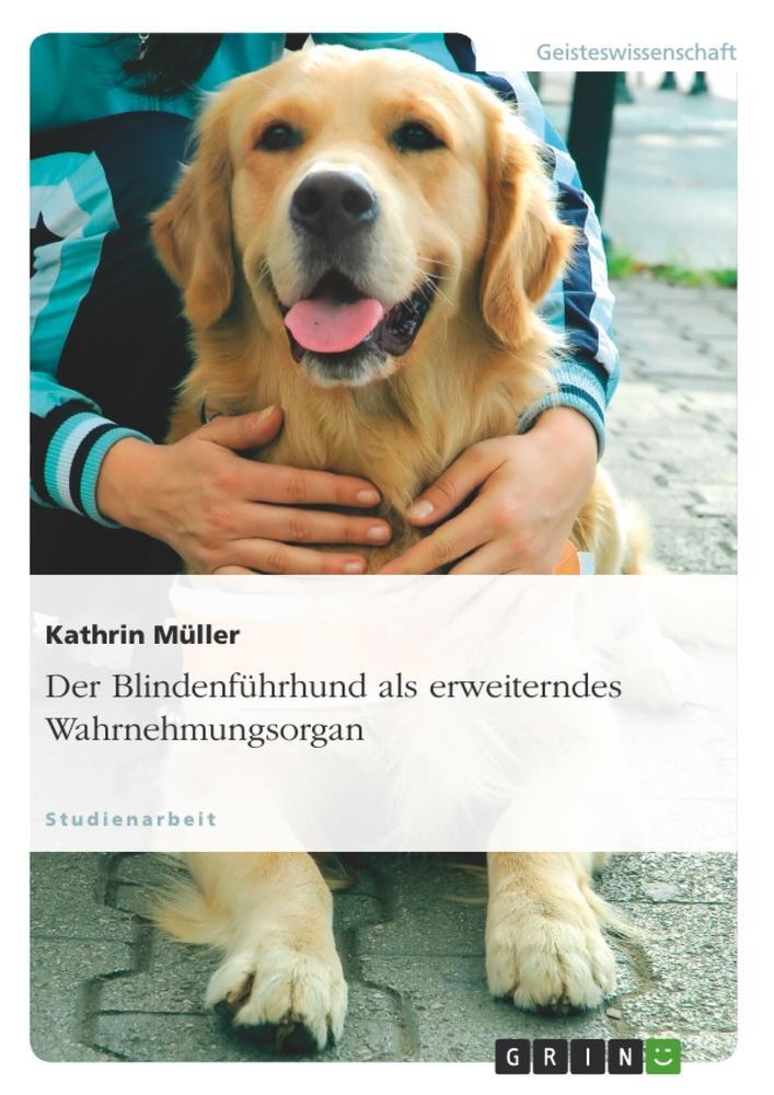 Cover: 9783638875899 | Der Blindenführhund als erweiterndes Wahrnehmungsorgan | Müller | Buch