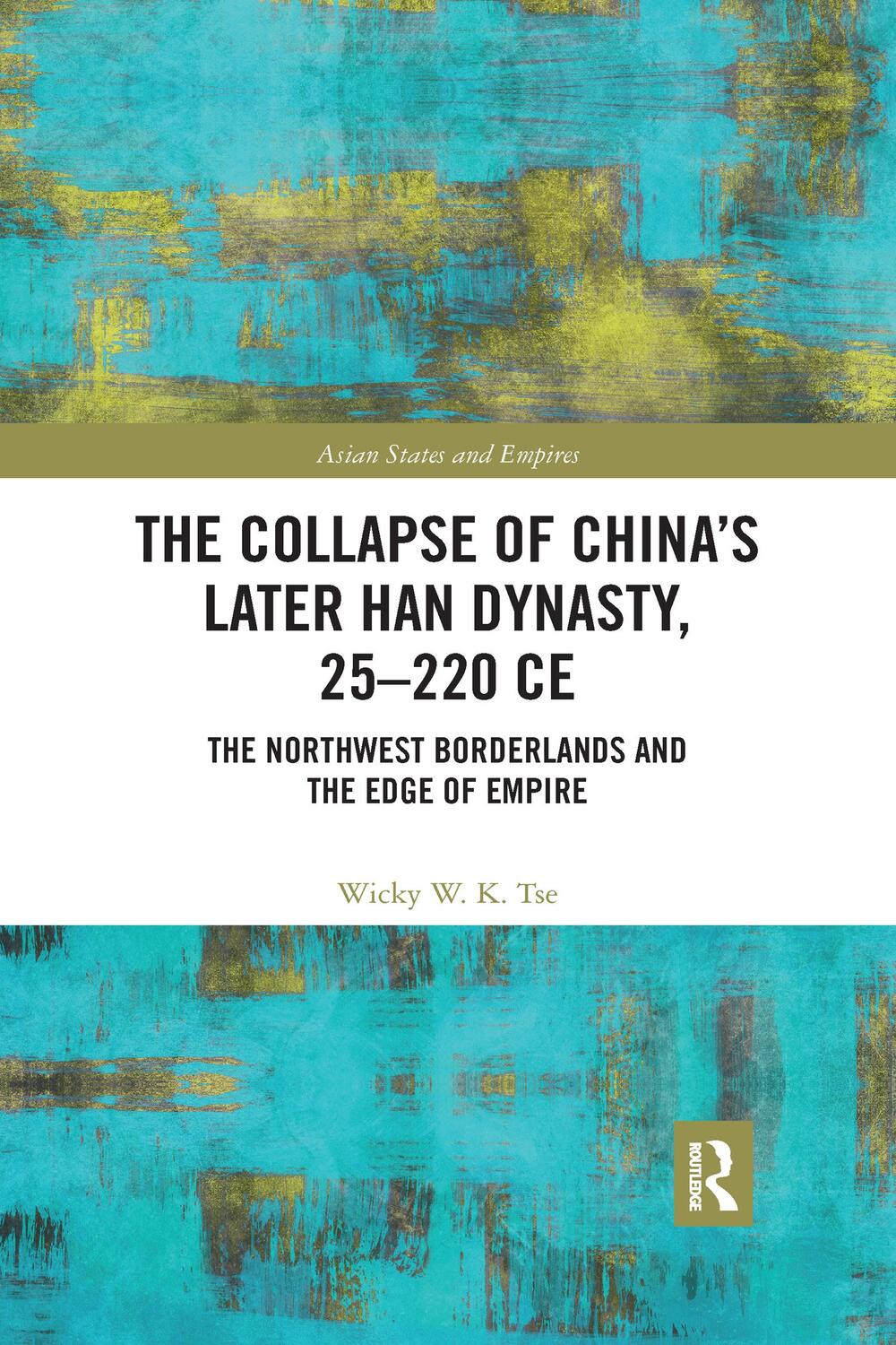 Cover: 9780367589158 | The Collapse of China's Later Han Dynasty, 25-220 CE | Wicky W K Tse