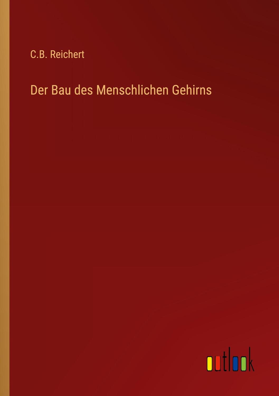 Cover: 9783368217921 | Der Bau des Menschlichen Gehirns | C. B. Reichert | Taschenbuch | 2022
