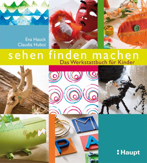Cover: 9783258073941 | sehen, finden, machen | Das Werkstattbuch für Kinder | Hauck (u. a.)