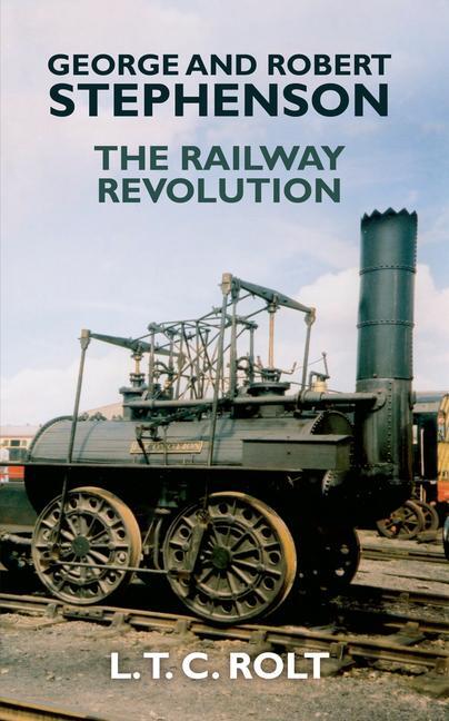 Cover: 9781445655215 | George and Robert Stephenson | The Railway Revolution | L. T. C. Rolt