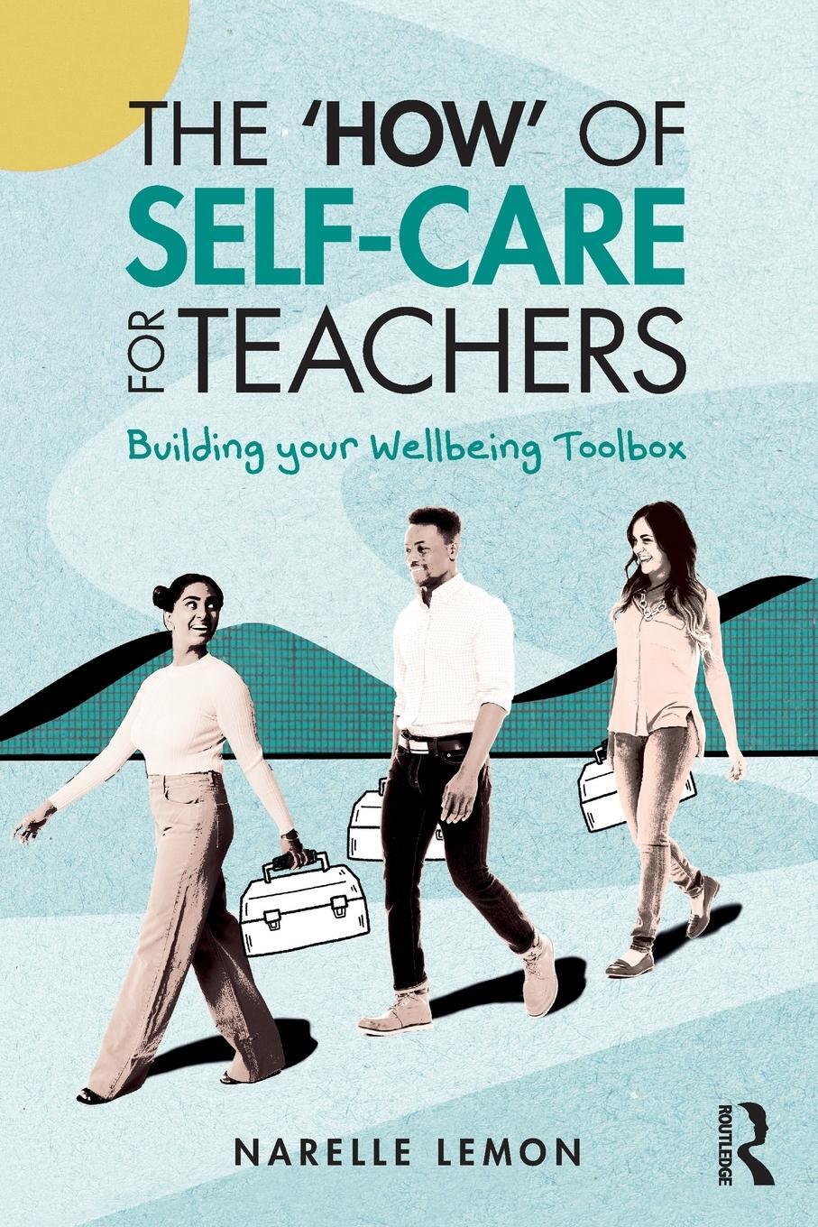 Cover: 9781032727493 | The 'How' of Self-Care for Teachers | Building your Wellbeing Toolbox