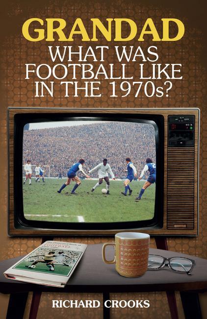 Cover: 9781785312632 | Grandad; What Was Football Like in the 1970s? | Richard Crooks | Buch