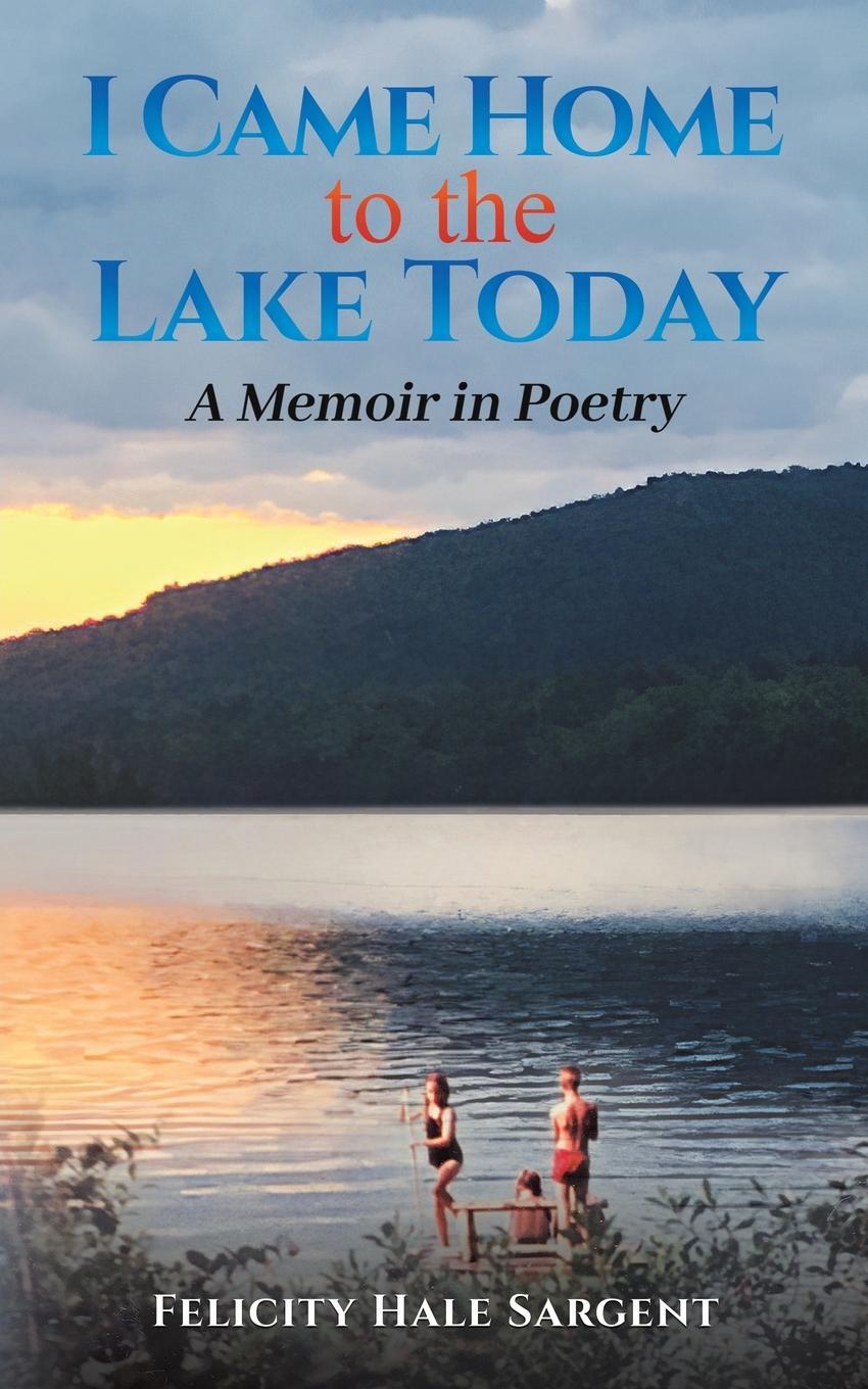 Cover: 9781685624613 | I Came Home to the Lake Today | Felicity Hale Sargent | Taschenbuch
