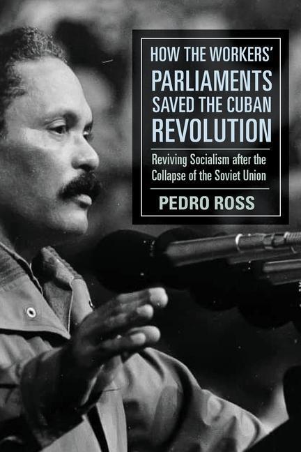 Cover: 9781583679784 | How the Workers' Parliaments Saved the Cuban Revolution | Pedro Ross