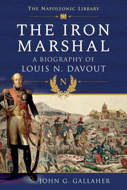 Cover: 9781526796998 | The Iron Marshal | A Biography of Louis N. Davout | John G Gallaher