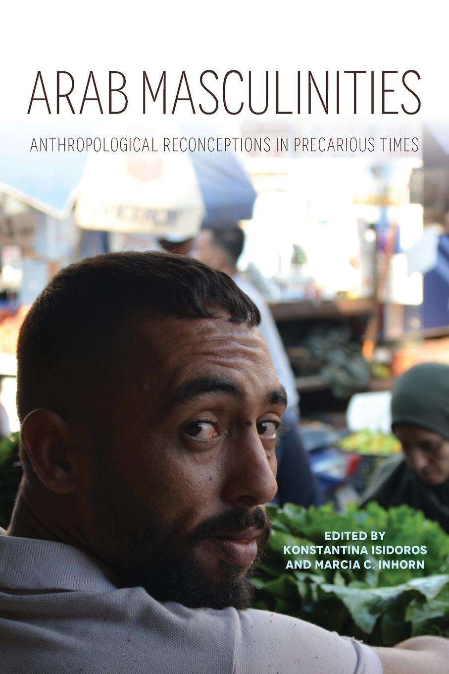 Cover: 9780253058911 | Arab Masculinities | Anthropological Reconceptions in Precarious Times