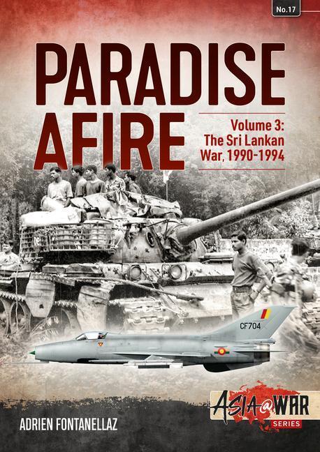 Cover: 9781913118624 | Paradise Afire: The Sri Lankan War: Volume 3 - 1990-1994 | Fontanellaz