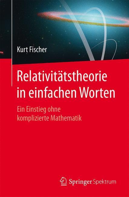 Cover: 9783662469651 | Relativitätstheorie in einfachen Worten | Kurt Fischer | Taschenbuch