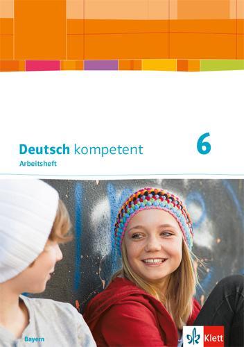 Cover: 9783123160196 | Deutsch kompetent 6. Arbeitsheft mit Lösungen Klasse 6. Ausgabe Bayern