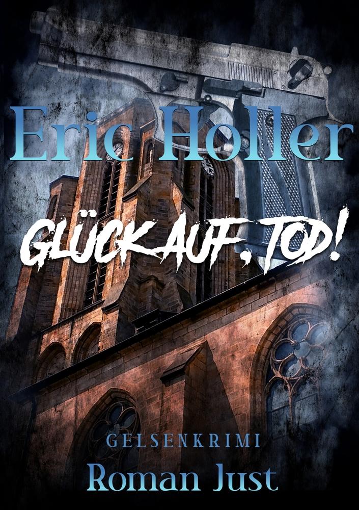 Cover: 9783757963828 | Eric Holler: Glück Auf, Tod! | Gelsenkrimi | Roman Just | Taschenbuch