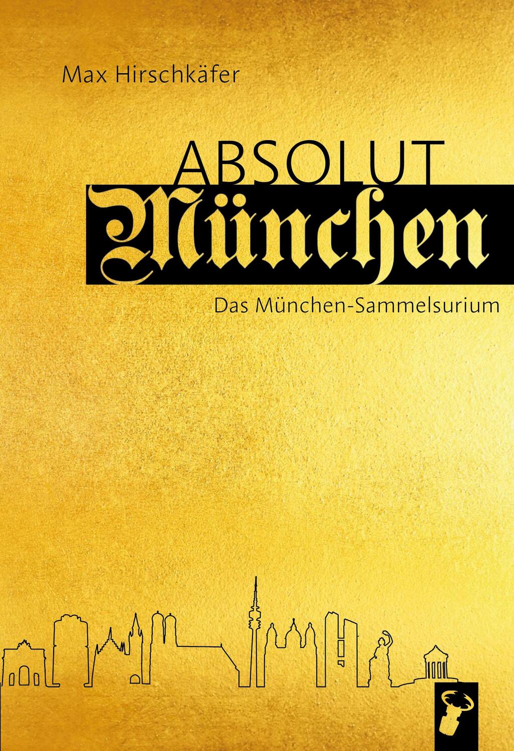 Cover: 9783940839909 | Absolut München | Das München-Sammelsurium | Max Hirschkäfer | Buch