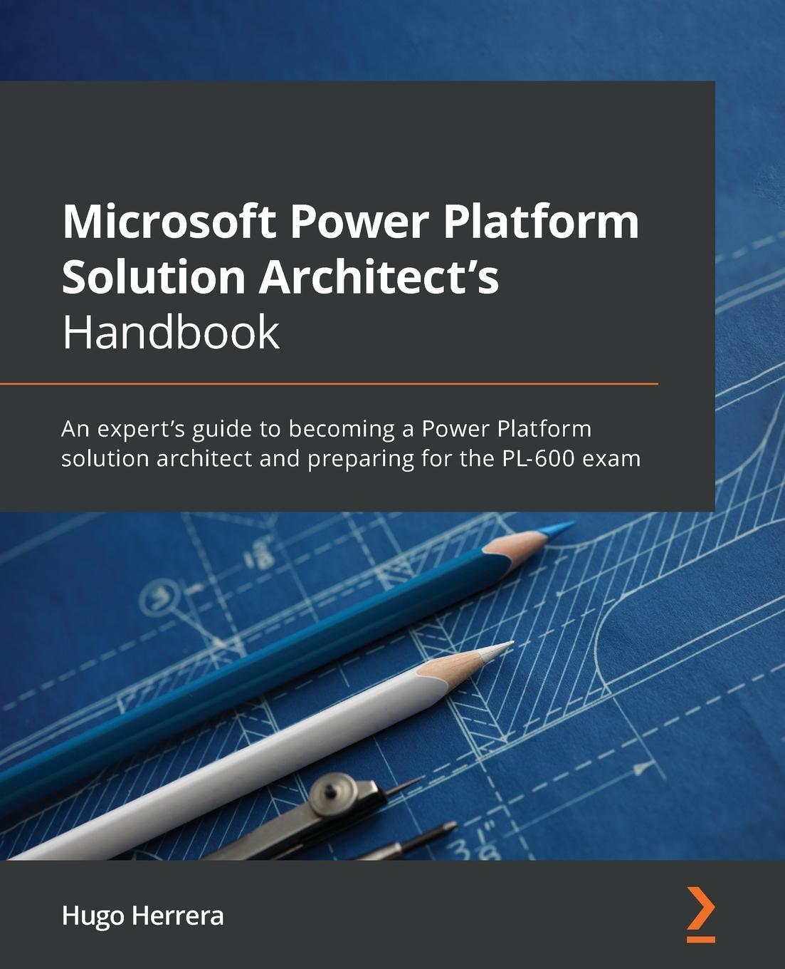 Cover: 9781801819336 | Microsoft Power Platform Solution Architect's Handbook | Hugo Herrera