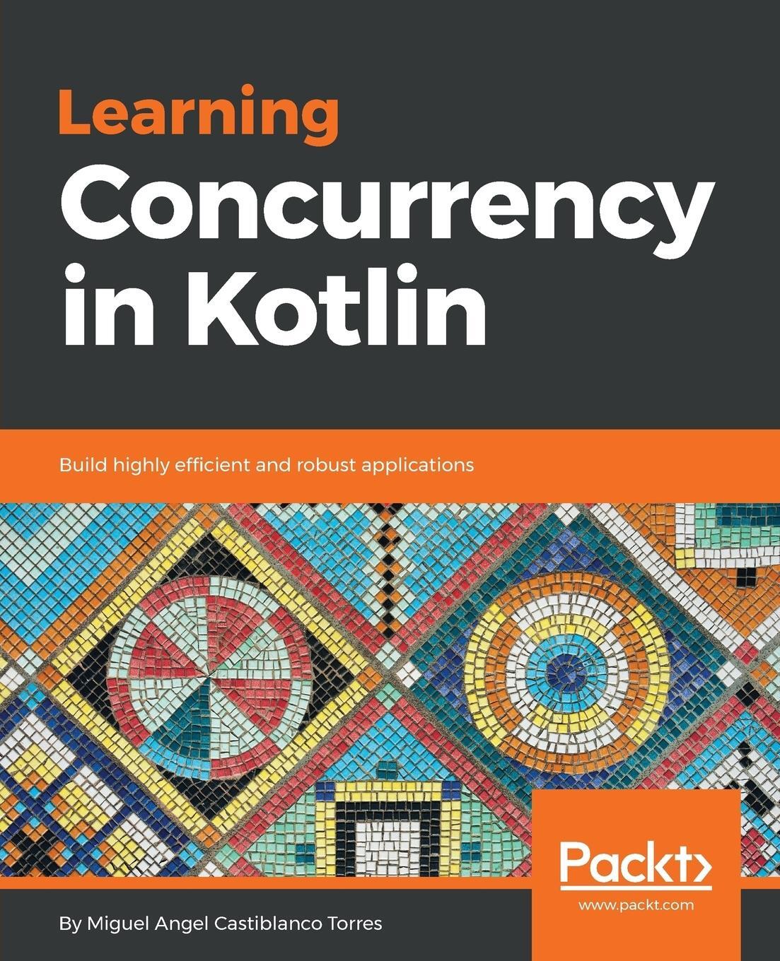 Cover: 9781788627160 | Learning Concurrency in Kotlin | Miguel Angel Castiblanco Torres