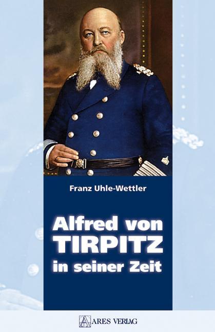 Cover: 9783902475558 | Alfred von Tirpitz in seiner Zeit | Franz Uhle-Wettler | Buch | 2008