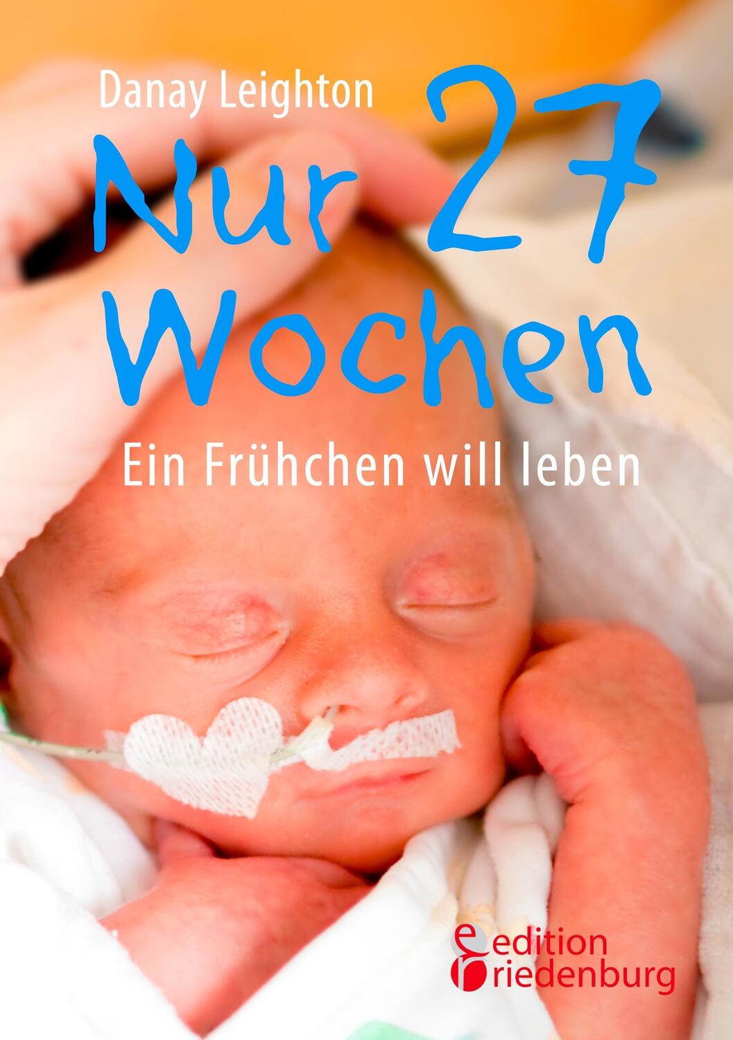 Cover: 9783903085428 | Nur 27 Wochen - Ein Frühchen will leben. | Danay Leighton | Buch