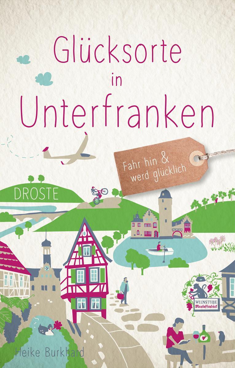 Cover: 9783770022458 | Glücksorte in Unterfranken | Fahr hin &amp; werd glücklich | Burkhard