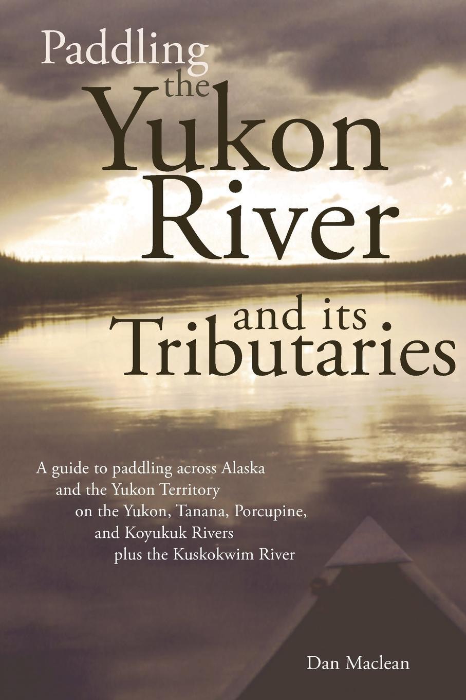 Cover: 9781594330278 | Paddling the Yukon River and its Tributaries | Dan Maclean | Buch