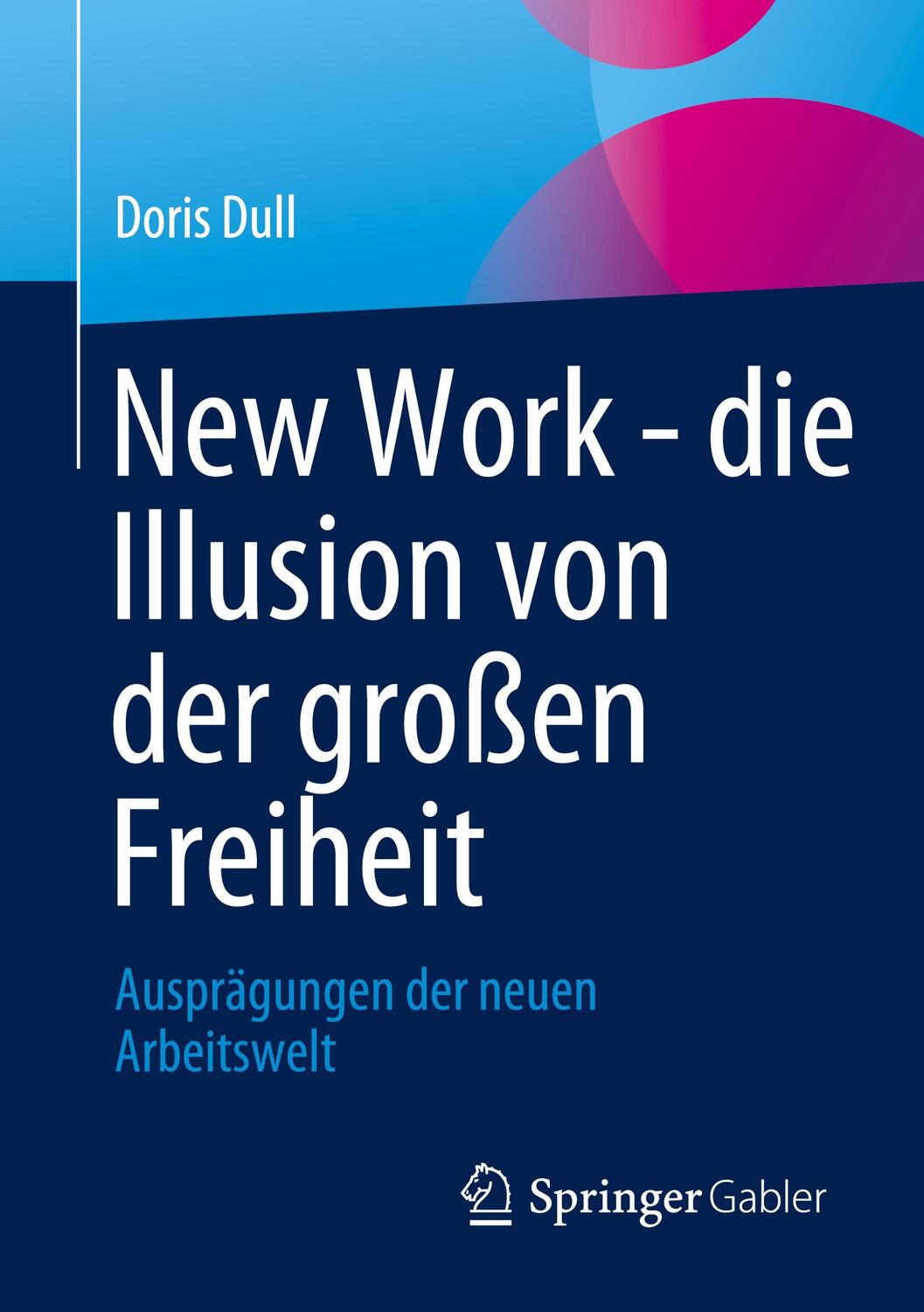 Cover: 9783658412197 | New Work - die Illusion von der großen Freiheit | Doris Dull | Buch